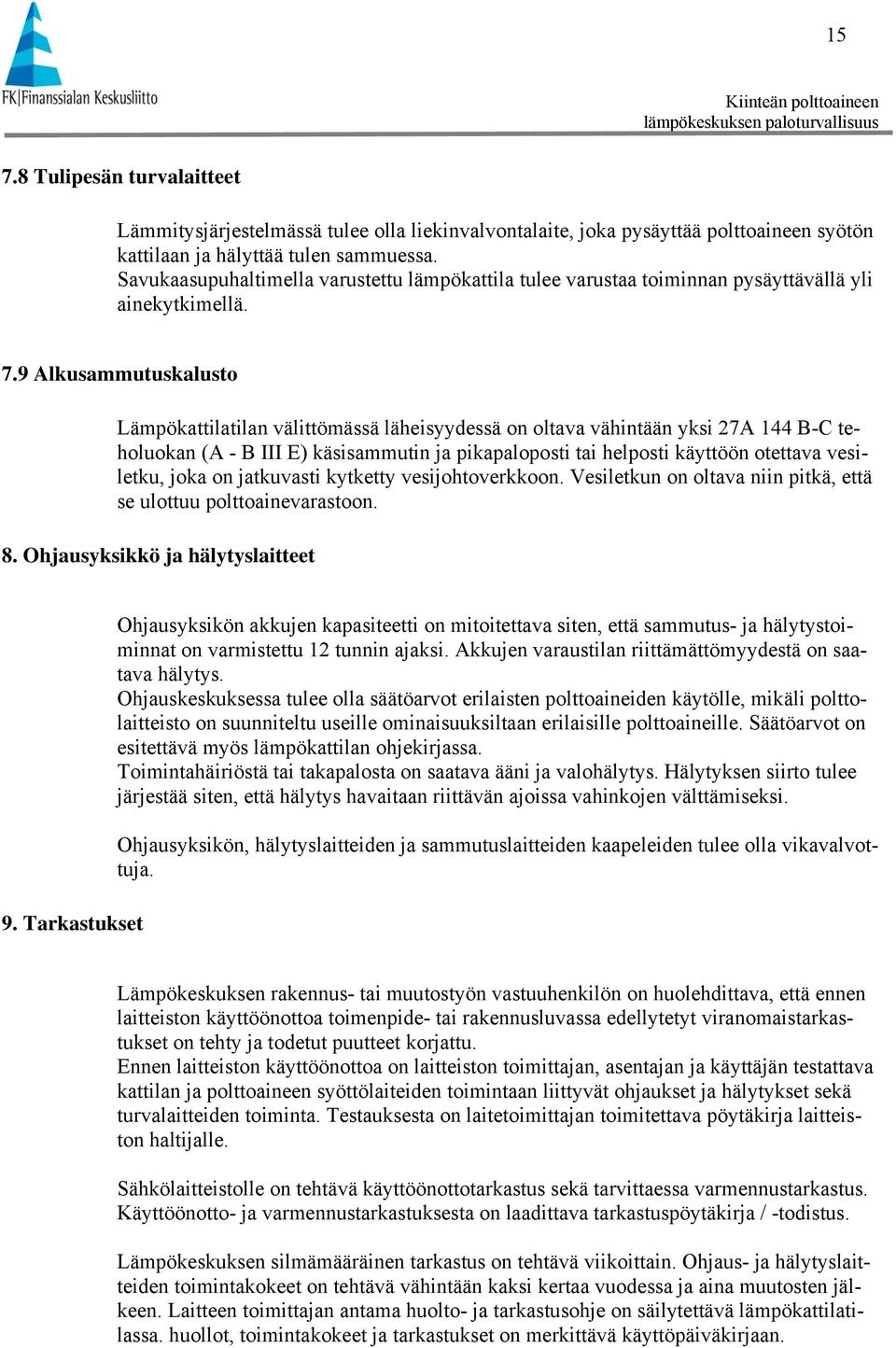 9 Alkusammutuskalusto Lämpökattilatilan välittömässä läheisyydessä on oltava vähintään yksi 27A 144 B-C teholuokan (A - B III E) käsisammutin ja pikapaloposti tai helposti käyttöön otettava