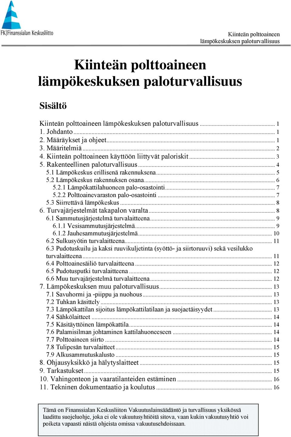 Turvajärjestelmät takapalon varalta... 8 6.1 Sammutusjärjestelmä turvalaitteena... 9 6.1.1 Vesisammutusjärjestelmä... 9 6.1.2 Jauhesammutusjärjestelmä... 10 6.2 Sulkusyötin turvalaitteena... 11 6.