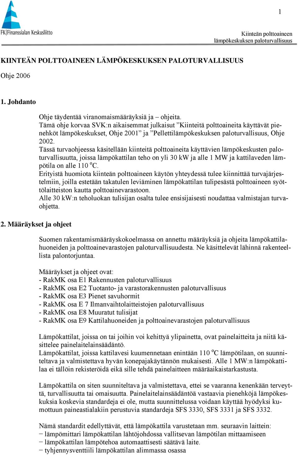 Tässä turvaohjeessa käsitellään kiinteitä polttoaineita käyttävien lämpökeskusten paloturvallisuutta, joissa lämpökattilan teho on yli 30 kw ja alle 1 MW ja kattilaveden lämpötila on alle 110 o C.