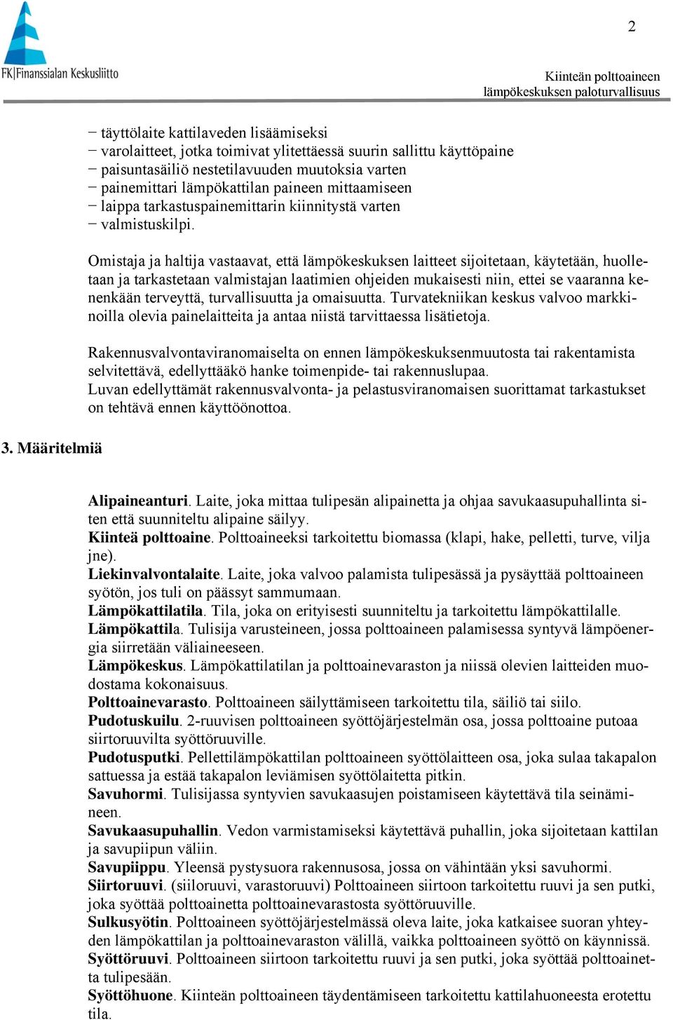 Omistaja ja haltija vastaavat, että lämpökeskuksen laitteet sijoitetaan, käytetään, huolletaan ja tarkastetaan valmistajan laatimien ohjeiden mukaisesti niin, ettei se vaaranna kenenkään terveyttä,