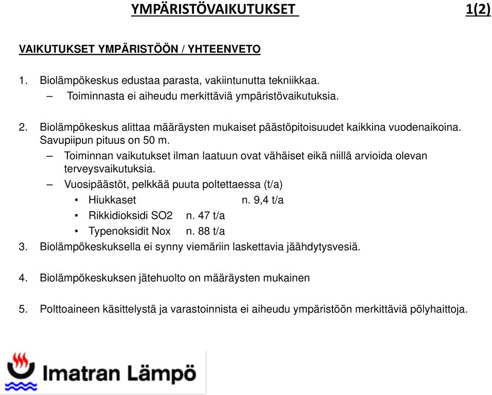 Toiminnan vaikutukset ilman laatuun ovat vähäiset eikä niillä arvioida olevan terveysvaikutuksia. Vuosipäästöt, pelkkää puuta poltettaessa (t/a) Hiukkaset n.