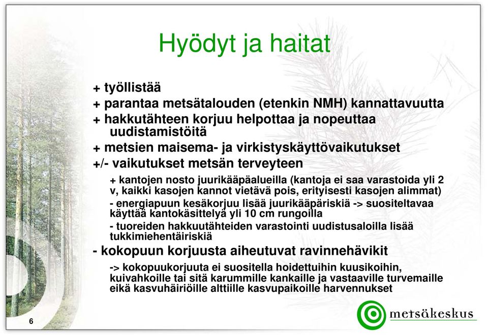 juurikääpäriskiä -> suositeltavaa käyttää kantokäsittelyä yli 10 cm rungoilla - tuoreiden hakkuutähteiden varastointi uudistusaloilla lisää tukkimiehentäiriskiä - kokopuun korjuusta aiheutuvat