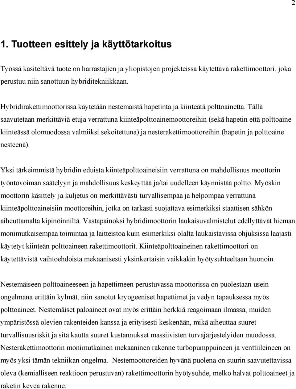 Tällä saavutetaan merkittäviä etuja verrattuna kiinteäpolttoainemoottoreihin (sekä hapetin että polttoaine kiinteässä olomuodossa valmiiksi sekoitettuna) ja nesterakettimoottoreihin (hapetin ja