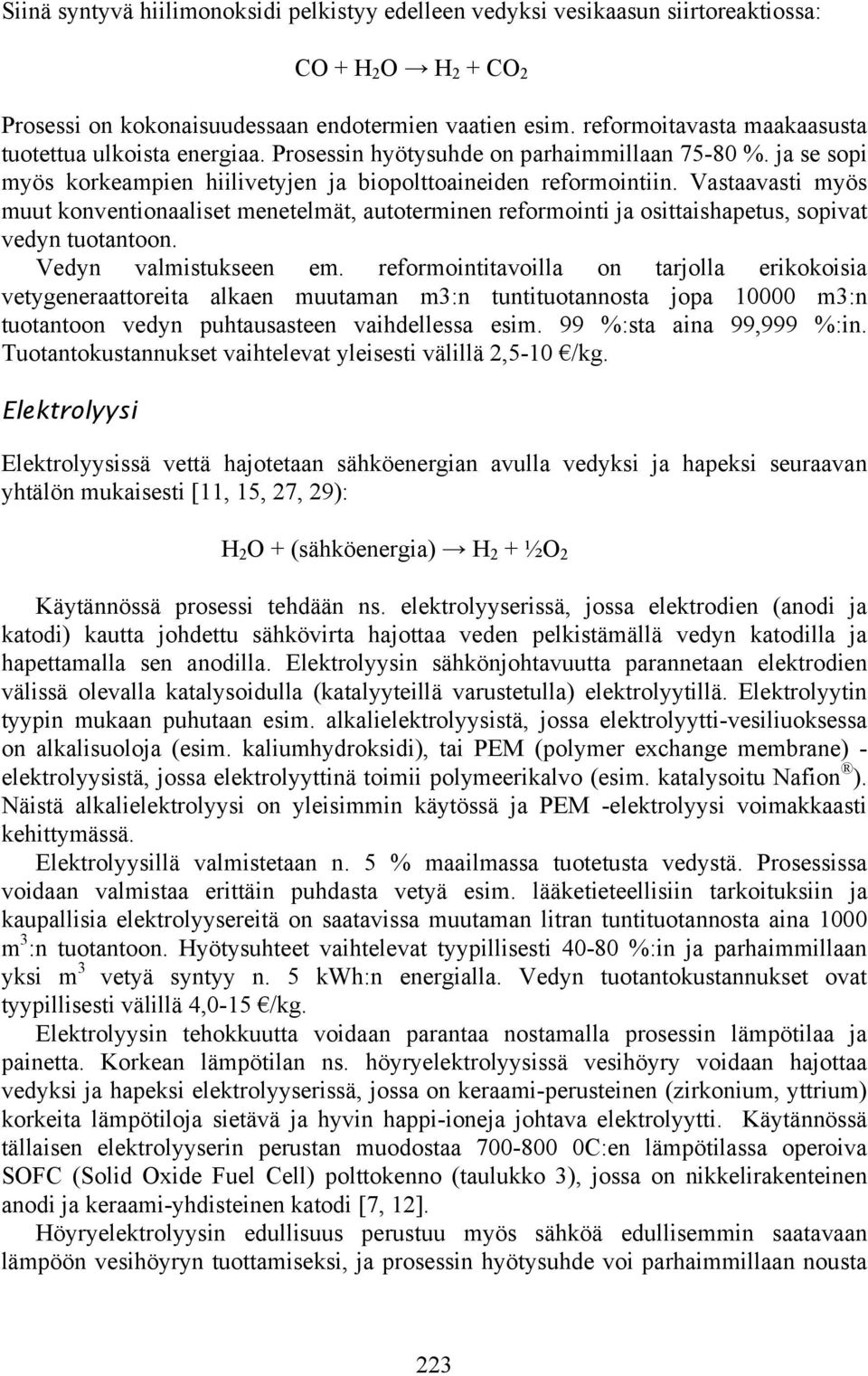 Vastaavasti myös muut konventionaaliset menetelmät, autoterminen reformointi ja osittaishapetus, sopivat vedyn tuotantoon. Vedyn valmistukseen em.