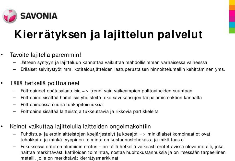 Tällä hetkellä polttoaineet Polttoaineet epätasalaatuisia => trendi vain vaikeampien polttoaineiden suuntaan Polttoaine sisältää haitallisia yhdisteitä joko savukaasujen tai palamisreaktion kannalta