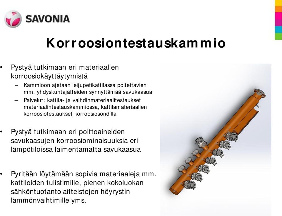 korroosiotestaukset korroosiosondilla Pystyä tutkimaan eri polttoaineiden savukaasujen korroosiominaisuuksia eri lämpötiloissa laimentamatta