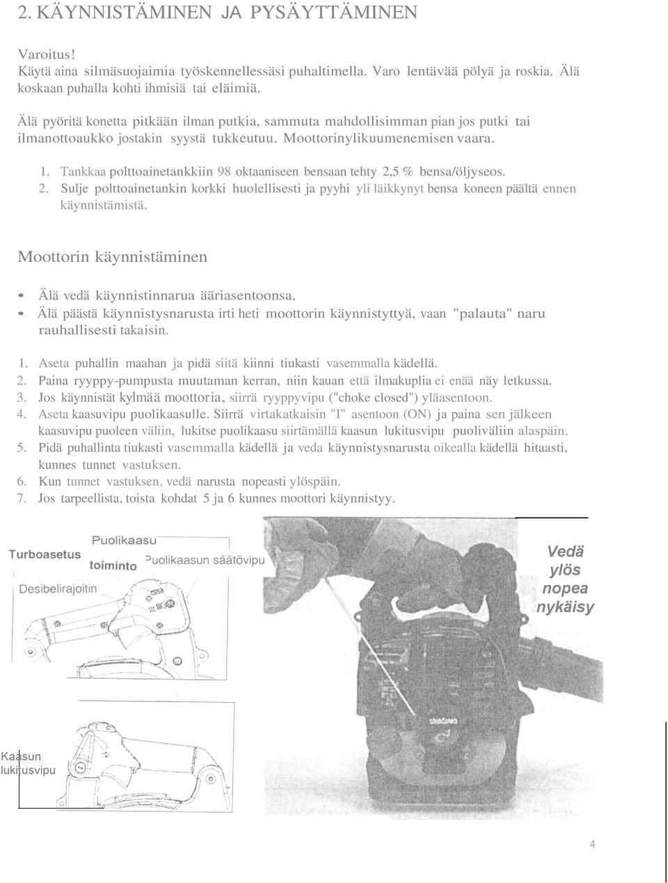 Tankkaa polttoainetankkiin 98 oktaaniseen bensaan tehty 2,5 % bensa/öljyseos. 2. Sulje polttoainetankin korkki huolellisesti ja pyyhi yli läikkynyt bensa koneen päältä ennen käynnistämistä.