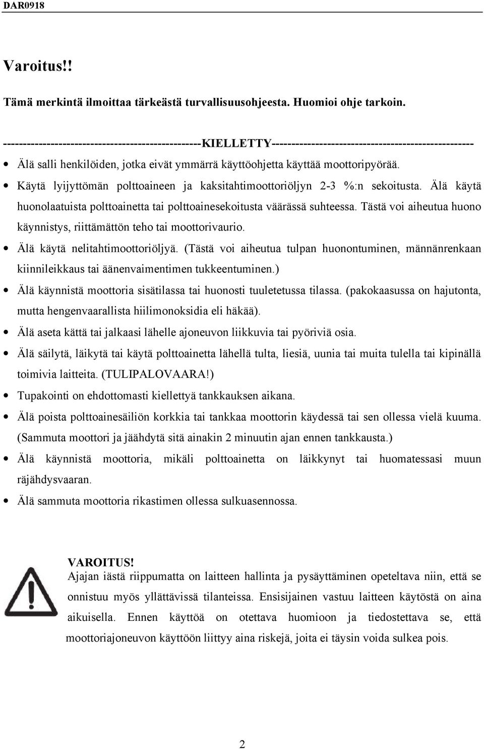 Käytä lyijyttömän polttoaineen ja kaksitahtimoottoriöljyn 2-3 %:n sekoitusta. Älä käytä huonolaatuista polttoainetta tai polttoainesekoitusta väärässä suhteessa.