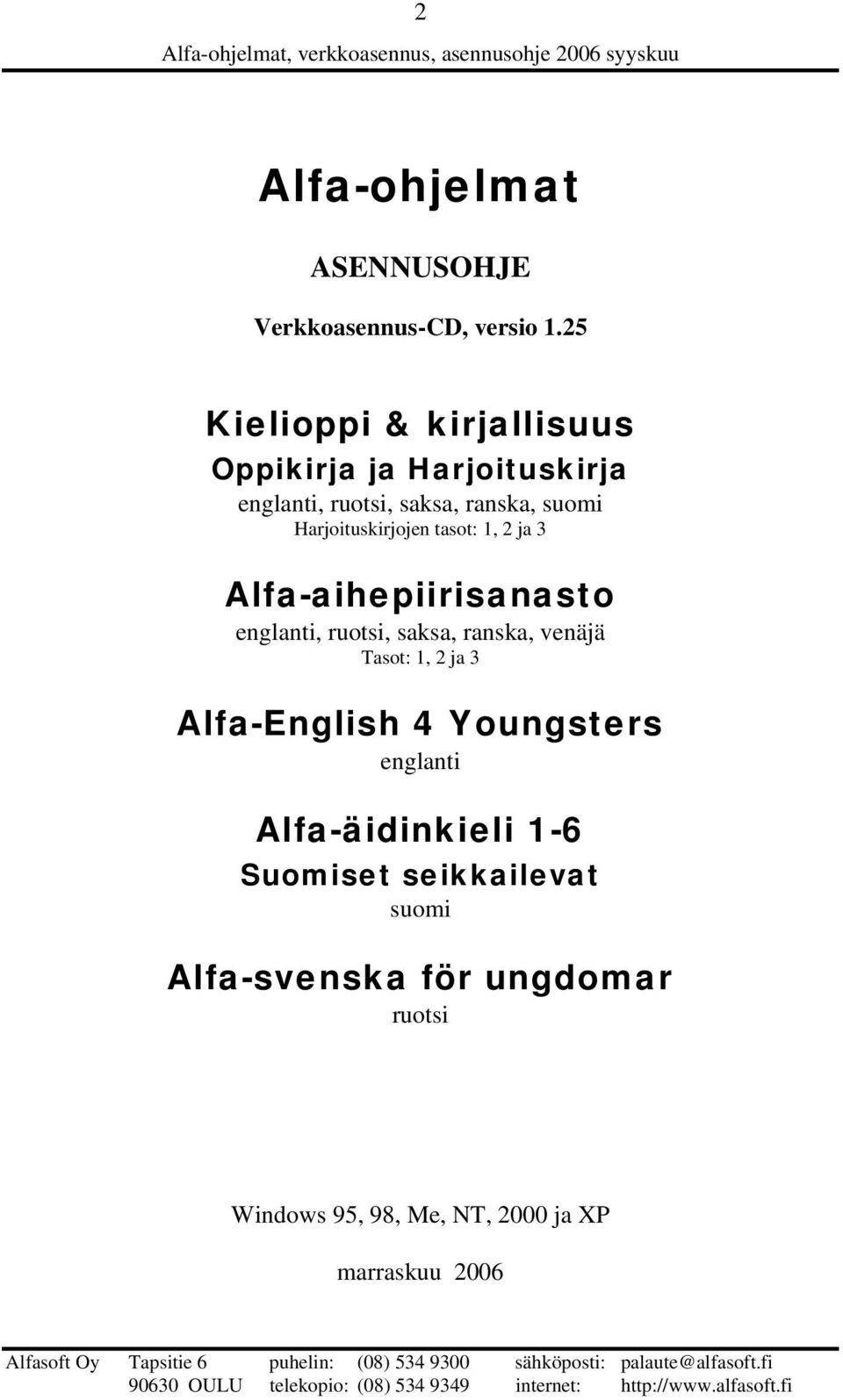 Harjoituskirjojen tasot: 1, 2 ja 3 Alfa-aihepiirisanasto englanti, ruotsi, saksa, ranska, venäjä Tasot: 1,