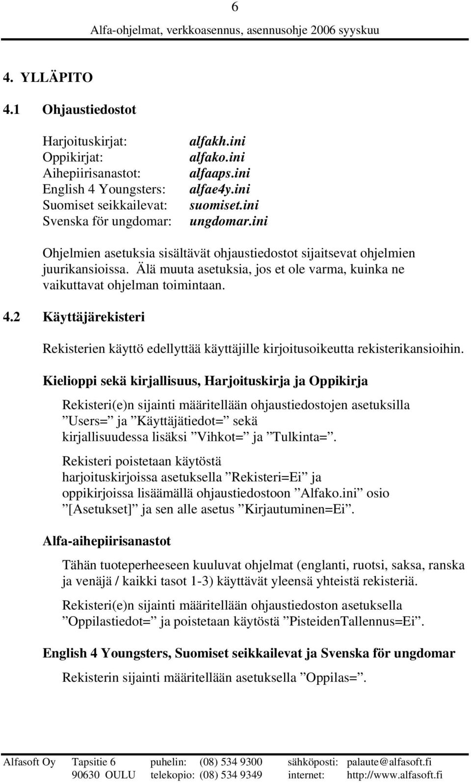 2 Käyttäjärekisteri Rekisterien käyttö edellyttää käyttäjille kirjoitusoikeutta rekisterikansioihin.