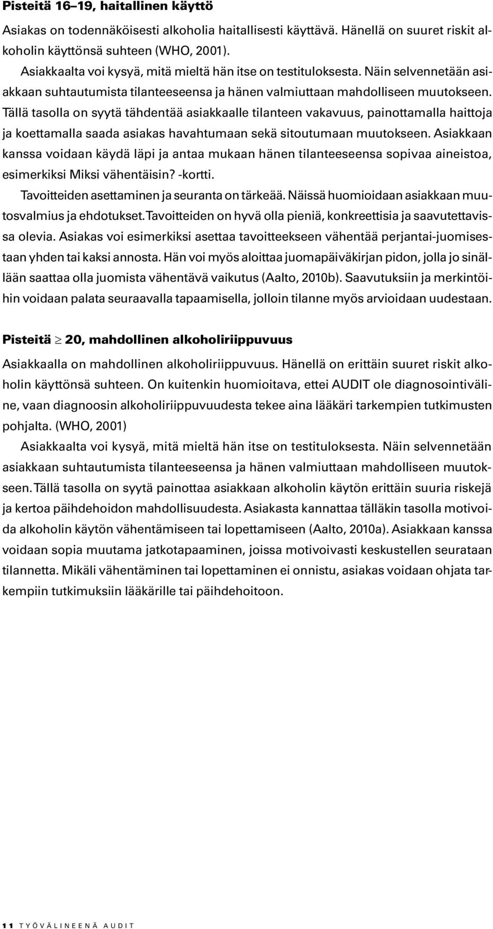 Tällä tasolla on syytä tähdentää asiakkaalle tilanteen vakavuus, painottamalla haittoja ja koettamalla saada asiakas havahtumaan sekä sitoutumaan muutokseen.