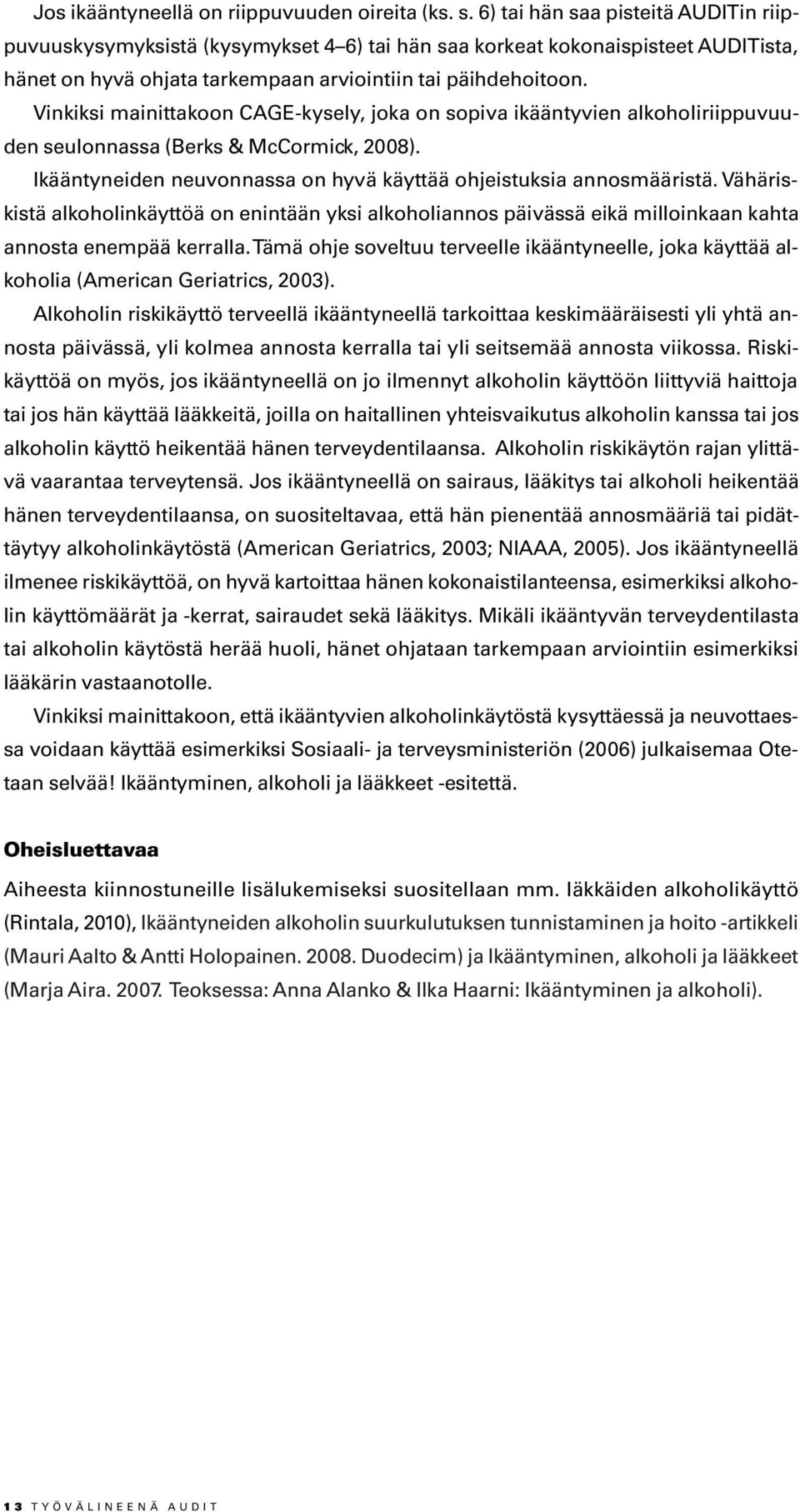 Vinkiksi mainittakoon CAGE-kysely, joka on sopiva ikääntyvien alkoholiriippuvuuden seulonnassa (Berks & McCormick, 2008). Ikääntyneiden neuvonnassa on hyvä käyttää ohjeistuksia annosmääristä.