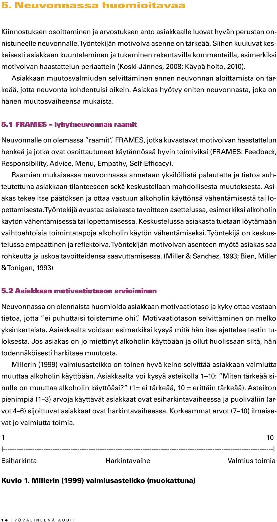 Asiakkaan muutosvalmiuden selvittäminen ennen neuvonnan aloittamista on tärkeää, jotta neuvonta kohdentuisi oikein. Asiakas hyötyy eniten neuvonnasta, joka on hänen muutosvaiheensa mukaista. 5.