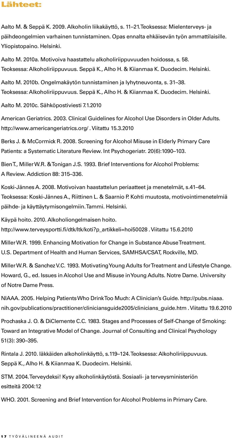 Ongelmakäytön tunnistaminen ja lyhytneuvonta, s. 31 38. Teoksessa: Alkoholiriippuvuus. Seppä K., Alho H. & Kiianmaa K. Duodecim. Helsinki. Aalto M. 2010c. Sähköpostiviesti 7.1.2010 American Geriatrics.
