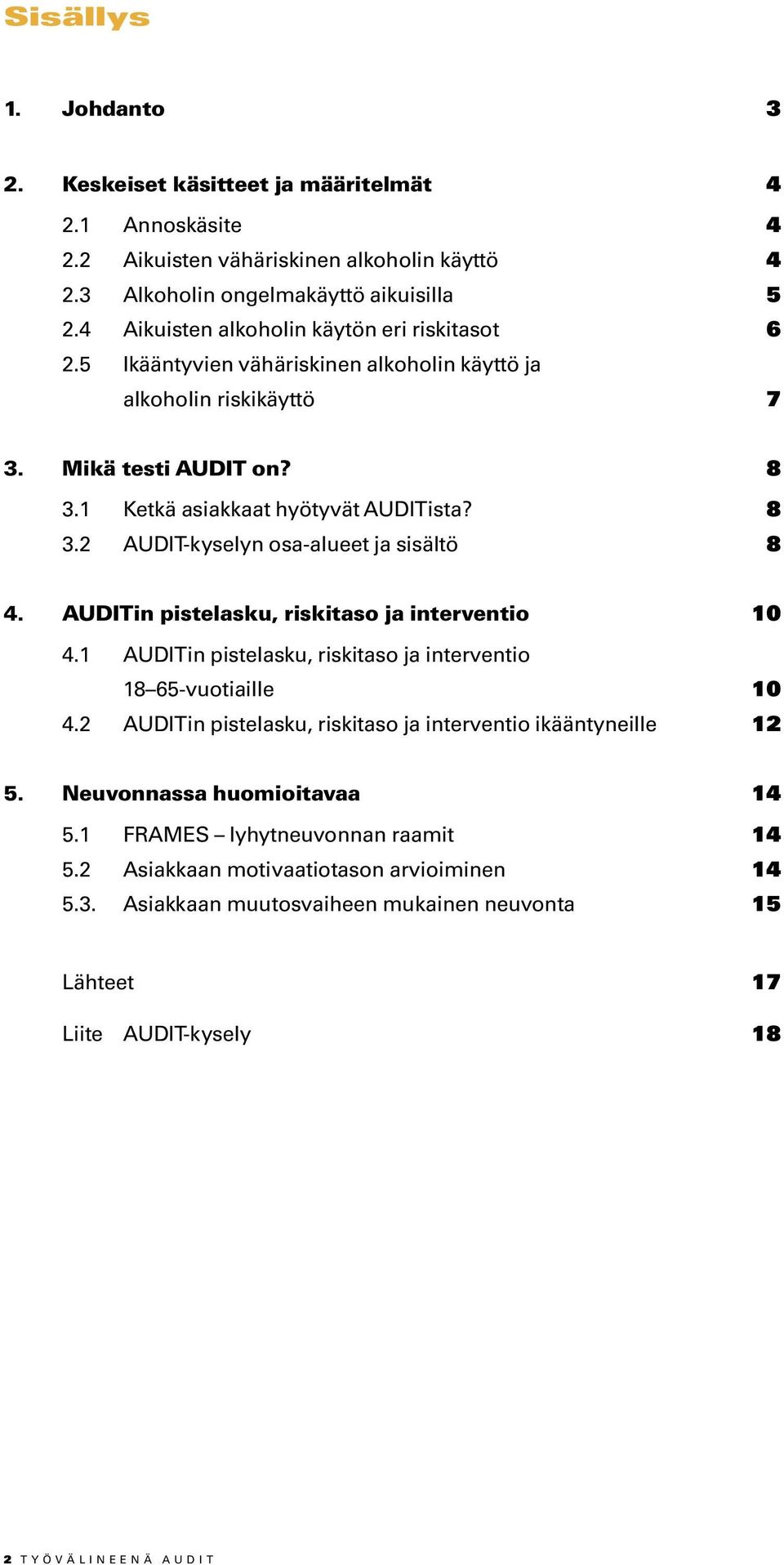 AUDITin pistelasku, riskitaso ja interventio 10 4.1 AUDITin pistelasku, riskitaso ja interventio 18 65-vuotiaille 10 4.2 AUDITin pistelasku, riskitaso ja interventio ikääntyneille 12 5.