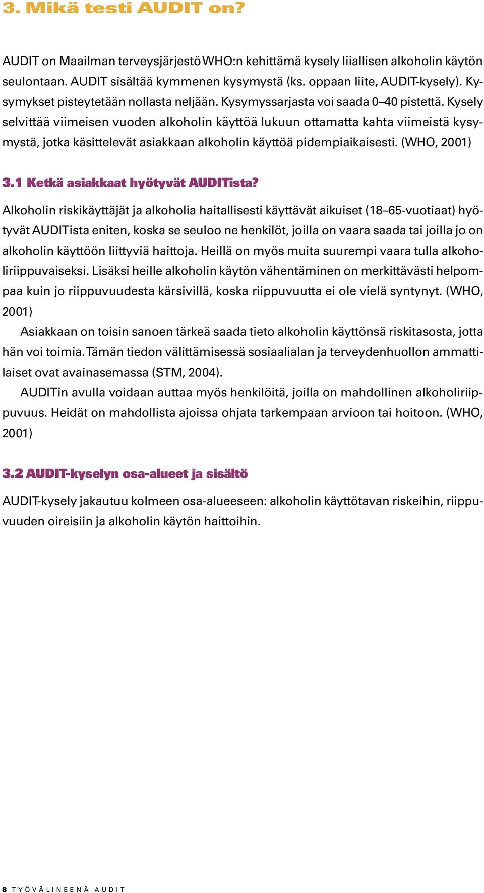 Kysely selvittää viimeisen vuoden alkoholin käyttöä lukuun ottamatta kahta viimeistä kysymystä, jotka käsittelevät asiakkaan alkoholin käyttöä pidempiaikaisesti. (WHO, 2001) 3.