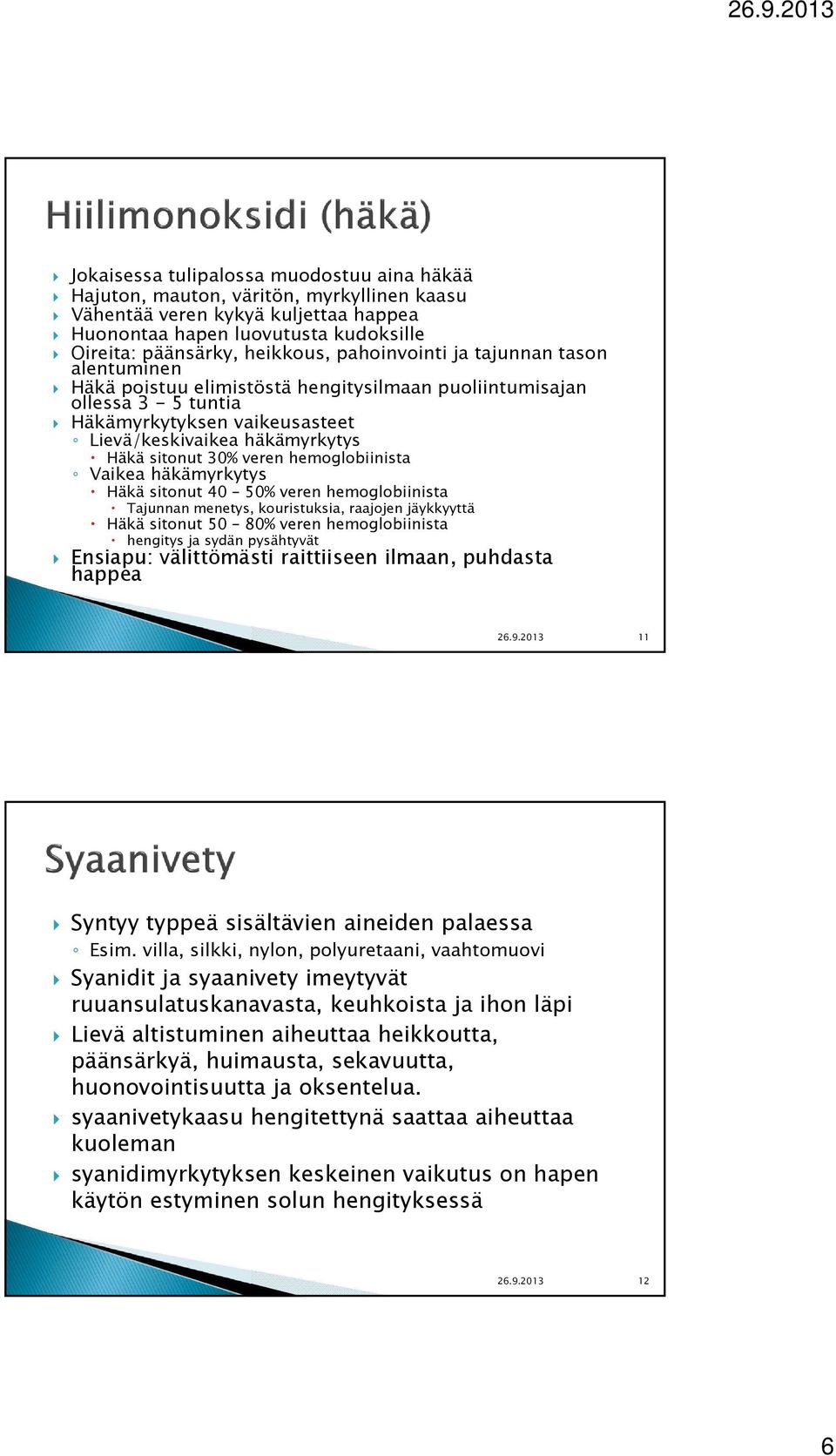 veren hemoglobiinista Vaikea häkämyrkytys Häkä sitonut 40 50% veren hemoglobiinista Tajunnan menetys, kouristuksia, raajojen jäykkyyttä Häkä sitonut 50 80% veren hemoglobiinista hengitys ja sydän