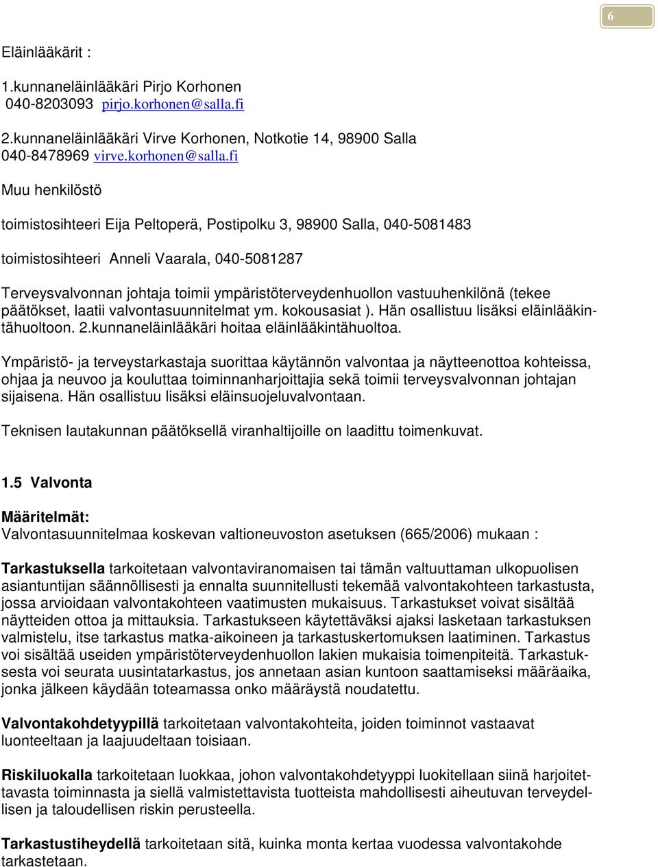 fi Muu henkilöstö toimistosihteeri Eija Peltoperä, Postipolku 3, 98900 Salla, 040-5081483 toimistosihteeri Anneli Vaarala, 040-5081287 Terveysvalvonnan johtaja toimii ympäristöterveydenhuollon