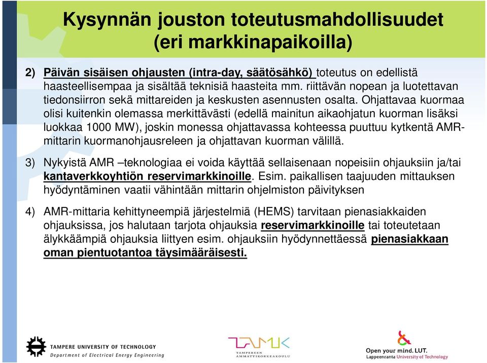 Ohjattavaa kuormaa olisi kuitenkin olemassa merkittävästi (edellä mainitun aikaohjatun kuorman lisäksi luokkaa 1000 MW), joskin monessa ohjattavassa kohteessa puuttuu kytkentä AMRmittarin