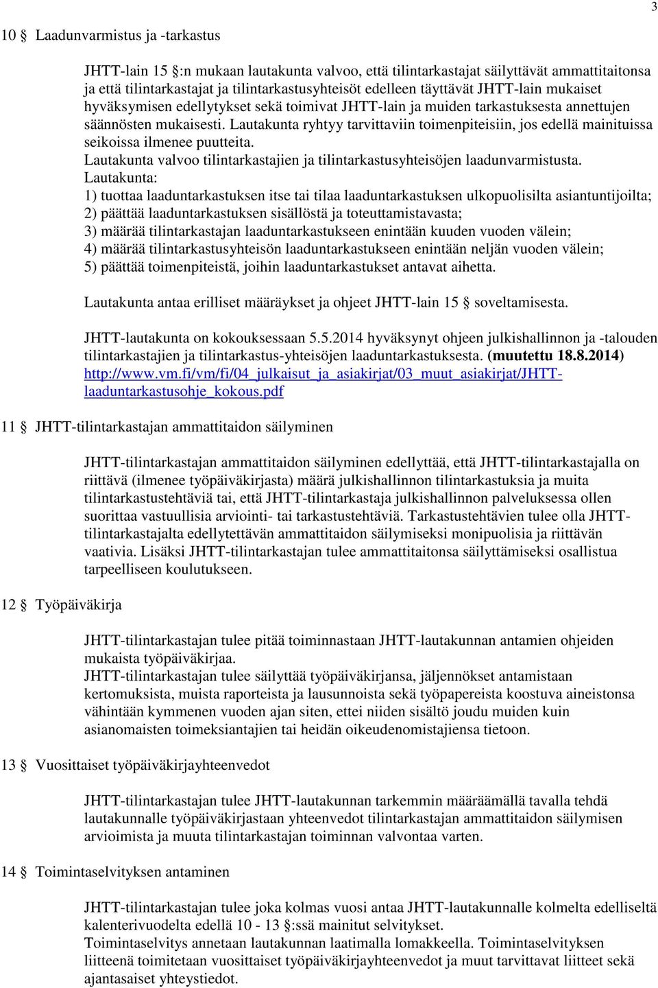 Lautakunta ryhtyy tarvittaviin toimenpiteisiin, jos edellä mainituissa seikoissa ilmenee puutteita. Lautakunta valvoo tilintarkastajien ja tilintarkastusyhteisöjen laadunvarmistusta.