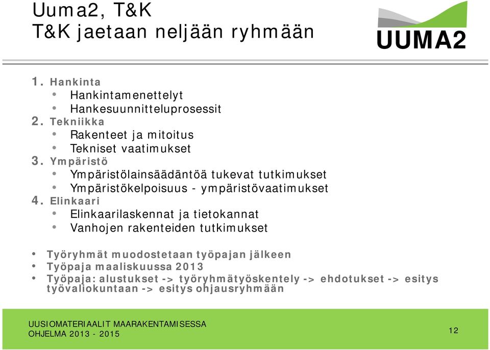 Ympäristö Ympäristölainsäädäntöä tukevat tutkimukset Ympäristökelpoisuus - ympäristövaatimukset 4.