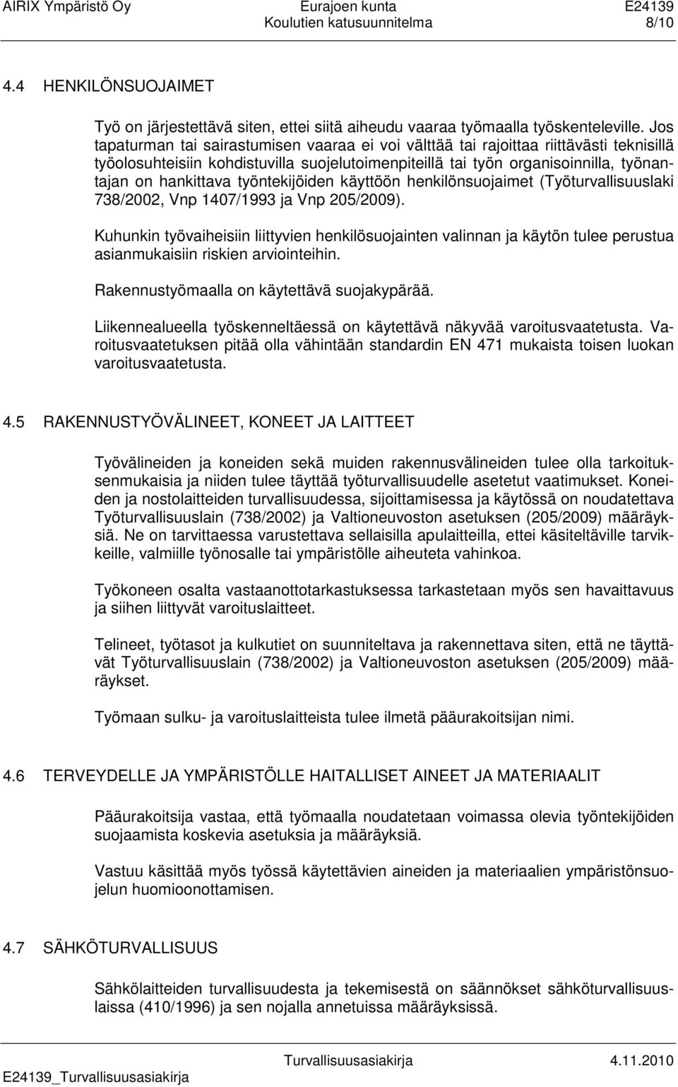 työntekijöiden käyttöön henkilönsuojaimet (Työturvallisuuslaki 738/2002, Vnp 1407/1993 ja Vnp 205/2009).