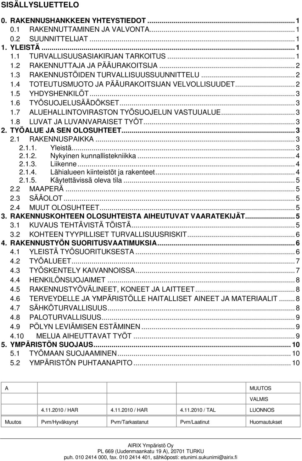 .. 3 1.8 LUVAT JA LUVANVARAISET TYÖT... 3 2. TYÖALUE JA SEN OLOSUHTEET... 3 2.1 RAKENNUSPAIKKA... 3 2.1.1. Yleistä... 3 2.1.2. Nykyinen kunnallistekniikka... 4 2.1.3. Liikenne... 4 2.1.4. Lähialueen kiinteistöt ja rakenteet.