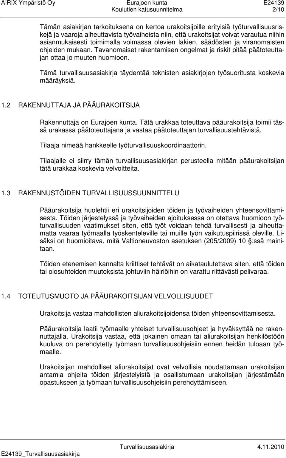 Tämä turvallisuusasiakirja täydentää teknisten asiakirjojen työsuoritusta koskevia määräyksiä. 1.2 RAKENNUTTAJA JA PÄÄURAKOITSIJA Rakennuttaja on Eurajoen kunta.