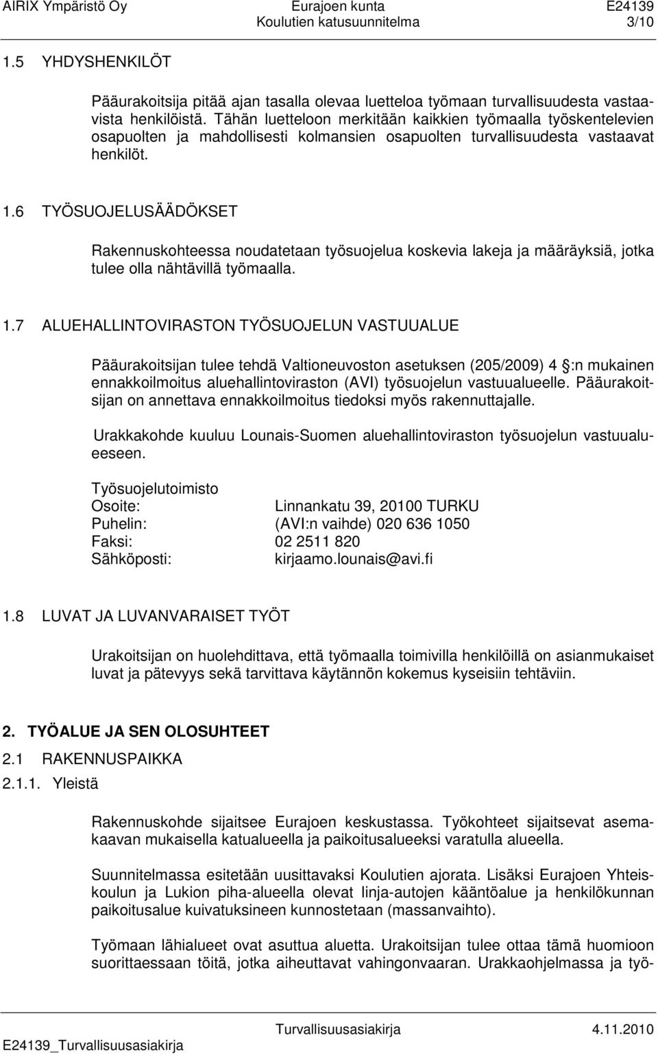 6 TYÖSUOJELUSÄÄDÖKSET Rakennuskohteessa noudatetaan työsuojelua koskevia lakeja ja määräyksiä, jotka tulee olla nähtävillä työmaalla. 1.