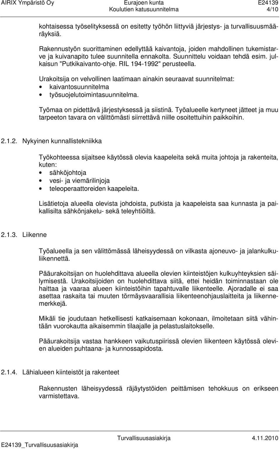 RIL 194-1992" perusteella. Urakoitsija on velvollinen laatimaan ainakin seuraavat suunnitelmat: kaivantosuunnitelma työsuojelutoimintasuunnitelma. Työmaa on pidettävä järjestyksessä ja siistinä.