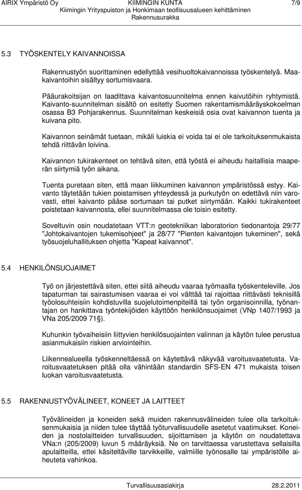 Suunnitelman keskeisiä osia ovat kaivannon tuenta ja kuivana pito. Kaivannon seinämät tuetaan, mikäli luiskia ei voida tai ei ole tarkoituksenmukaista tehdä riittävän loivina.