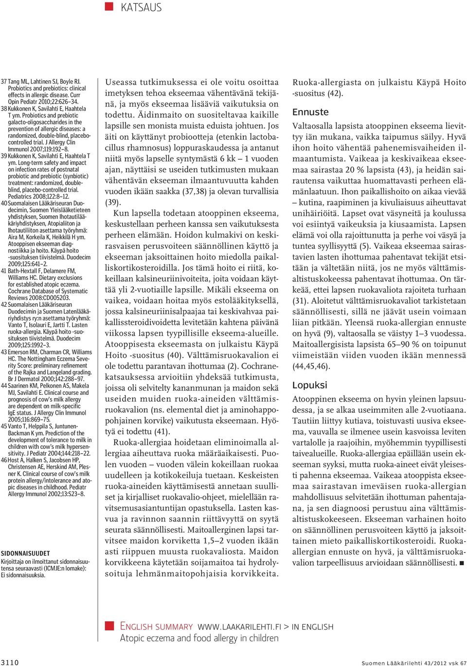 39 Kukkonen K, Savilahti E, Haahtela T ym. Long-term safety and impact on infection rates of postnatal probiotic and prebiotic (synbiotic) treatment: randomized, doubleblind, placebo-controlled trial.