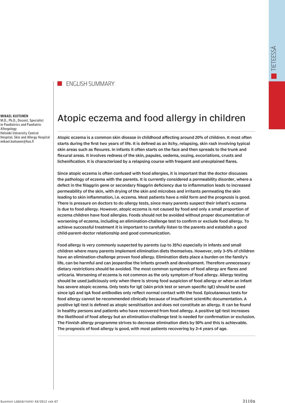 It is defined as an itchy, relapsing, skin rash involving typical skin areas such as flexures. In infants it often starts on the face and then spreads to the trunk and flexural areas.