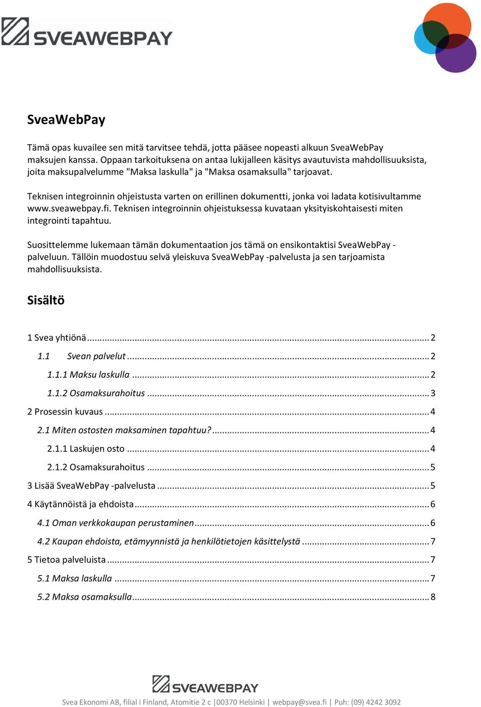 Teknisen integroinnin ohjeistusta varten on erillinen dokumentti, jonka voi ladata kotisivultamme www.sveawebpay.fi.