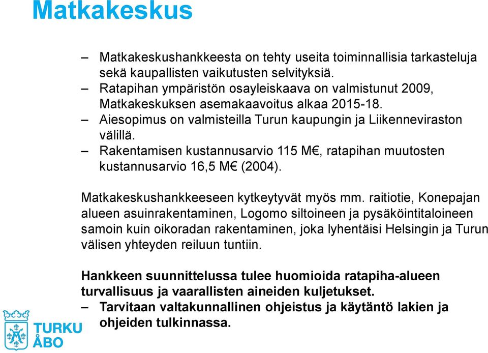 Rakentamisen kustannusarvio 115 M, ratapihan muutosten kustannusarvio 16,5 M (2004). Matkakeskushankkeeseen kytkeytyvät myös mm.