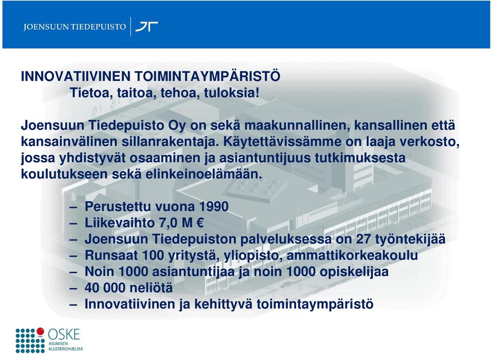 Käytettävissämme on laaja verkosto, jossa yhdistyvät osaaminen ja asiantuntijuus tutkimuksesta koulutukseen sekä elinkeinoelämään.