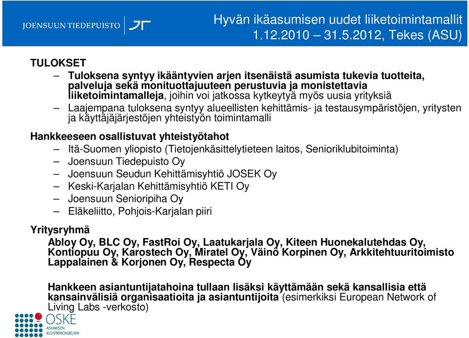 jatkossa kytkeytyä myös uusia yrityksiä Laajempana tuloksena syntyy alueellisten kehittämis- ja testausympäristöjen, yritysten ja käyttäjäjärjestöjen yhteistyön toimintamalli Hankkeeseen osallistuvat