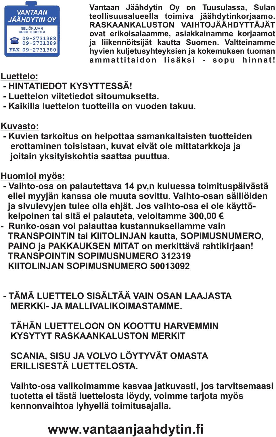 Valtteinamme hyvien kuljetusyhteyksien ja kokemuksen tuoman a m m a t t i t a i d o n l i s ä k s i - s o p u h i n n a t! Luettelo: - HINTATIEDOT KYSYTTESSÄ! - Luettelon viitetiedot sitoumuksetta.