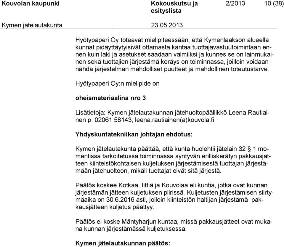 Hyötypaperi Oy:n mielipide on oheismateriaalina nro 3 Lisätietoja: Kymen jätelautakunnan jätehuoltopäällikkö Leena Rautiainen p. 02061 58143, leena.rautiainen(a)kouvola.