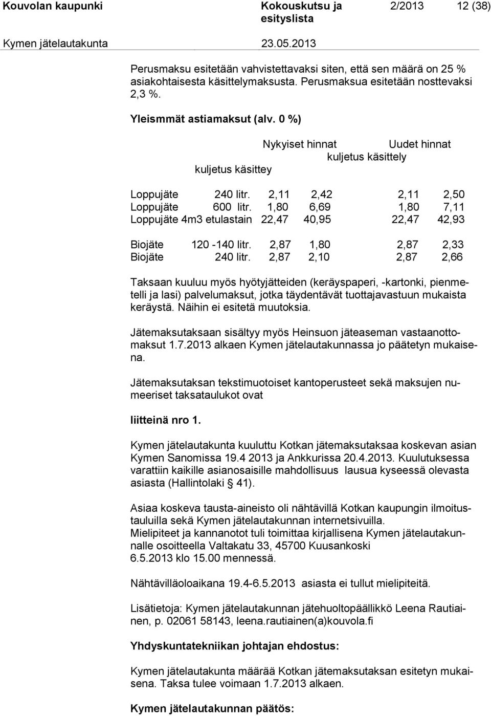 1,80 6,69 1,80 7,11 Loppujäte 4m3 etulastain 22,47 40,95 22,47 42,93 Biojäte 120-140 litr. 2,87 1,80 2,87 2,33 Biojäte 240 litr.