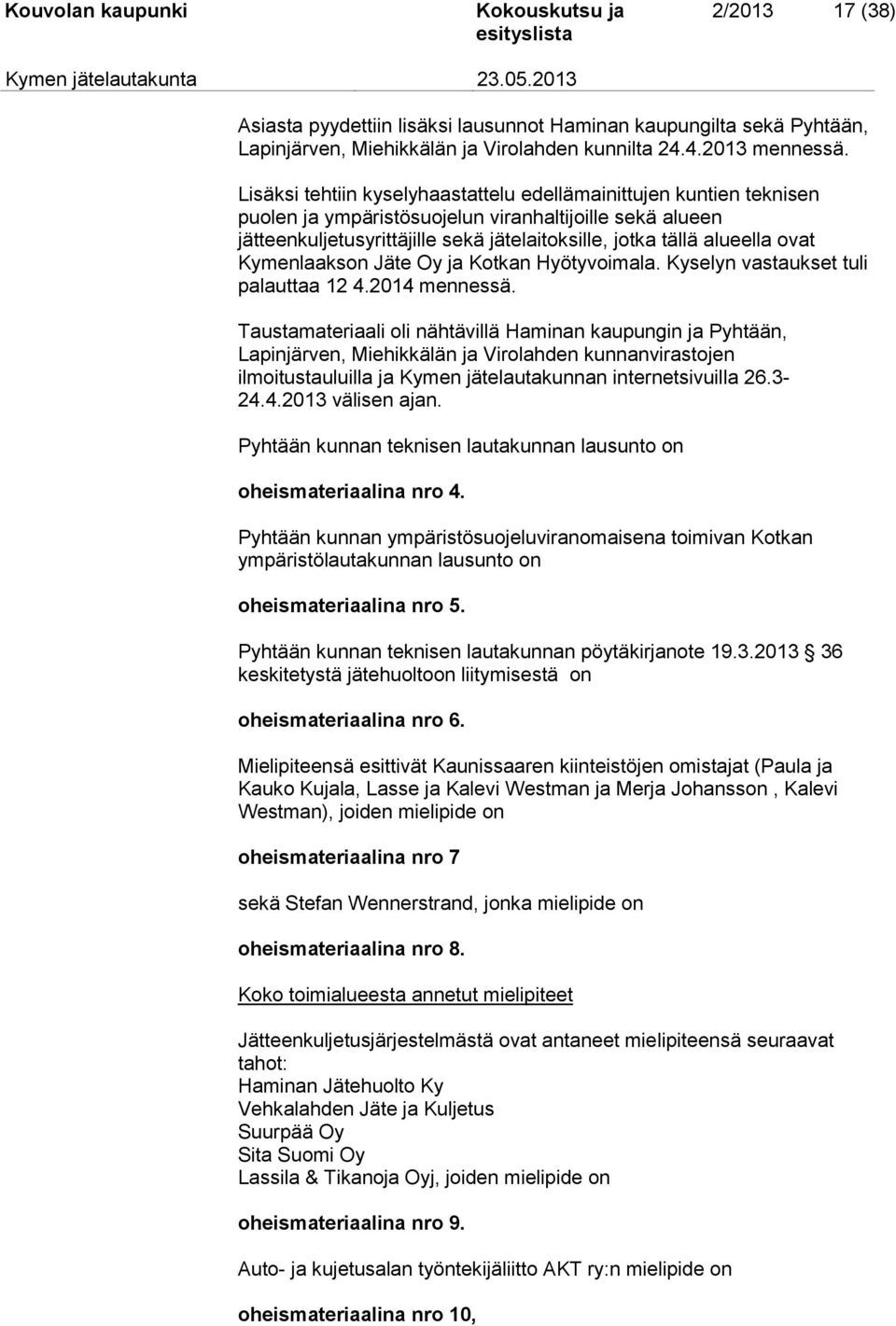 ovat Kymenlaakson Jäte Oy ja Kotkan Hyötyvoimala. Kyselyn vastaukset tuli palauttaa 12 4.2014 mennessä.