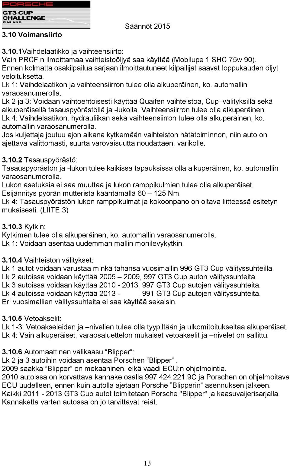 automallin varaosanumerolla. Lk 2 ja 3: Voidaan vaihtoehtoisesti käyttää Quaifen vaihteistoa, Cup välityksillä sekä alkuperäisellä tasauspyörästöllä ja -lukolla.