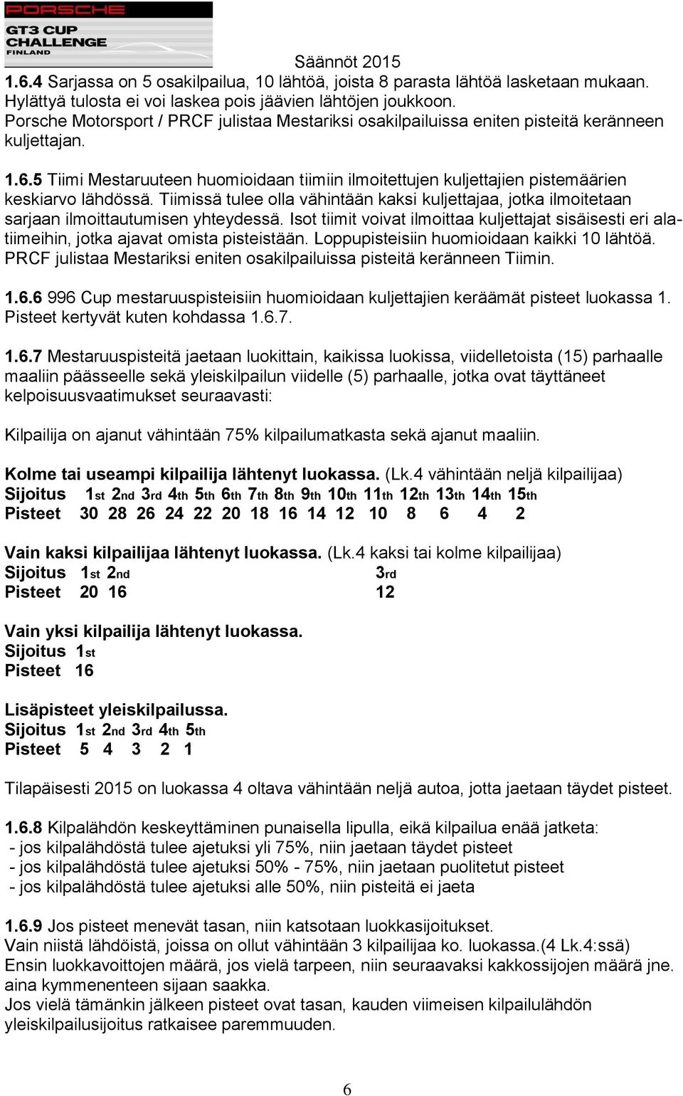 5 Tiimi Mestaruuteen huomioidaan tiimiin ilmoitettujen kuljettajien pistemäärien keskiarvo lähdössä.