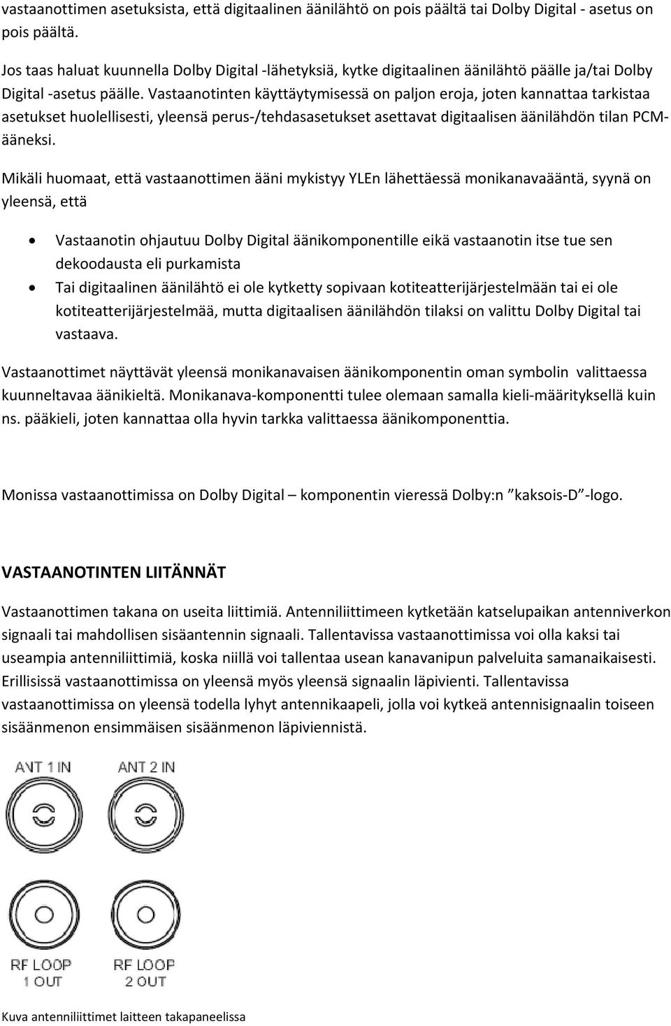 Vastaantinten käyttäytymisessä n paljn erja, jten kannattaa tarkistaa asetukset hulellisesti, yleensä perus /tehdasasetukset asettavat digitaalisen äänilähdön tilan PCMääneksi.