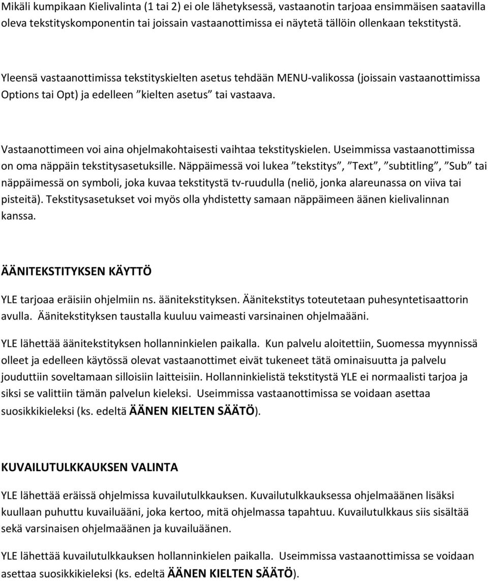 Vastaanttimeen vi aina hjelmakhtaisesti vaihtaa tekstityskielen. Useimmissa vastaanttimissa n ma näppäin tekstitysasetuksille.