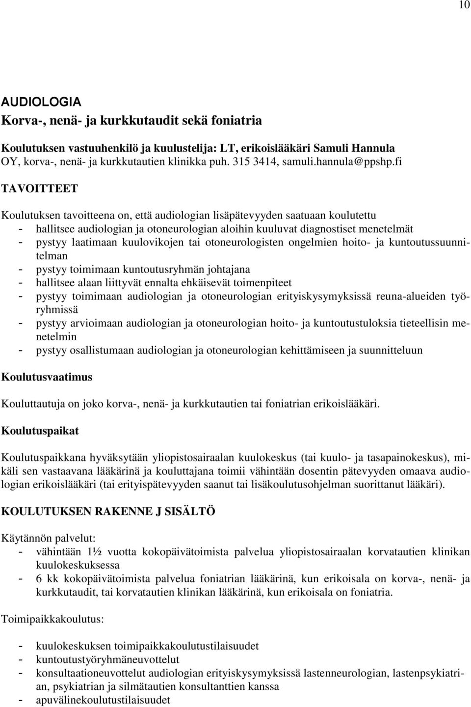 fi TAVOITTEET Koulutuksen tavoitteena on, että audiologian lisäpätevyyden saatuaan koulutettu - hallitsee audiologian ja otoneurologian aloihin kuuluvat diagnostiset menetelmät - pystyy laatimaan