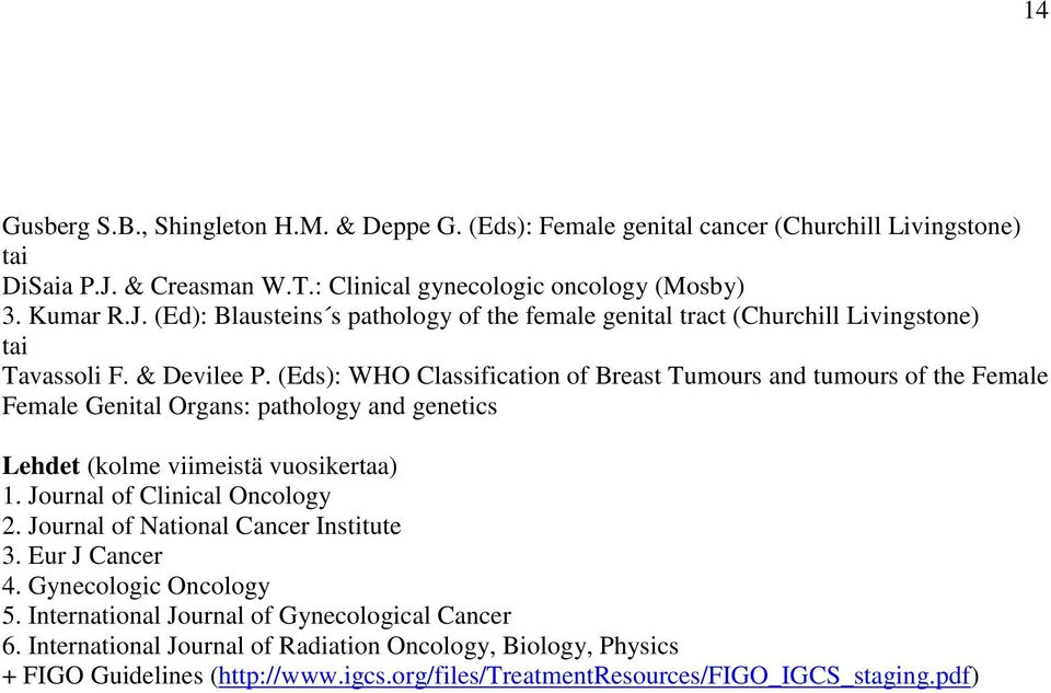 (Eds): WHO Classification of Breast Tumours and tumours of the Female Female Genital Organs: pathology and genetics Lehdet (kolme viimeistä vuosikertaa) 1. Journal of Clinical Oncology 2.