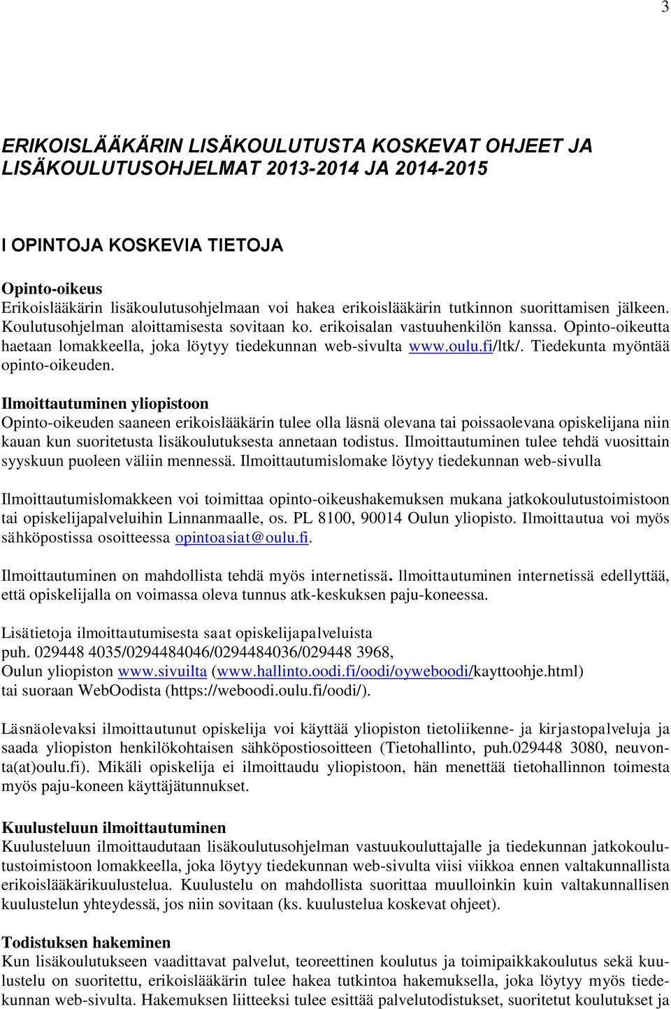 Opinto-oikeutta haetaan lomakkeella, joka löytyy tiedekunnan web-sivulta www.oulu.fi/ltk/. Tiedekunta myöntää opinto-oikeuden.