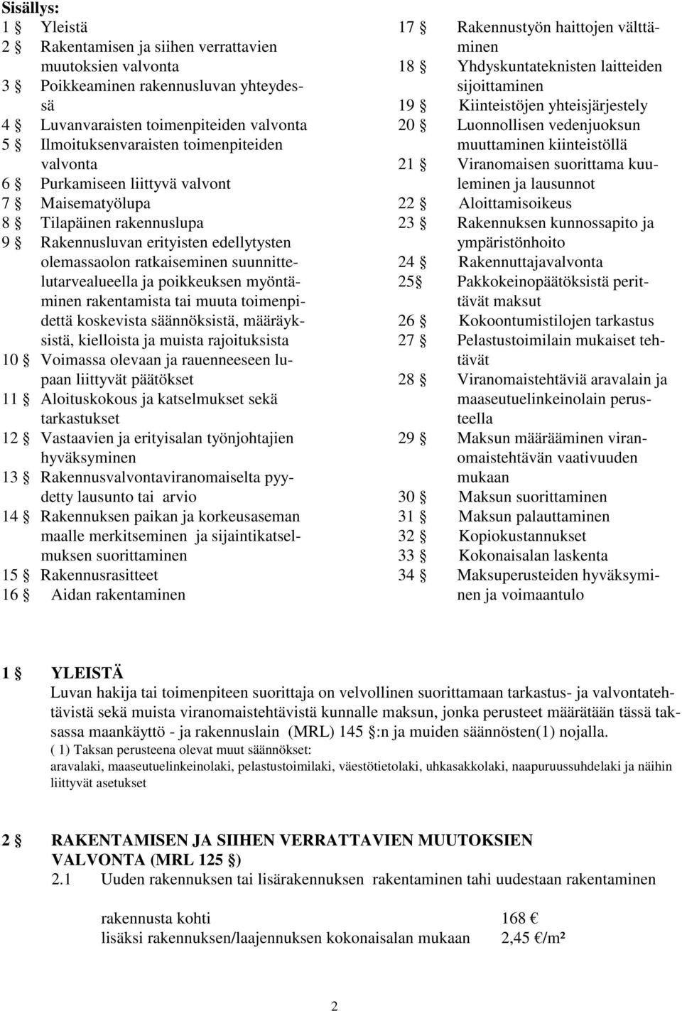 myöntäminen rakentamista tai muuta toimenpidettä koskevista säännöksistä, määräyksistä, kielloista ja muista rajoituksista 10 Voimassa olevaan ja rauenneeseen lupaan liittyvät päätökset 11