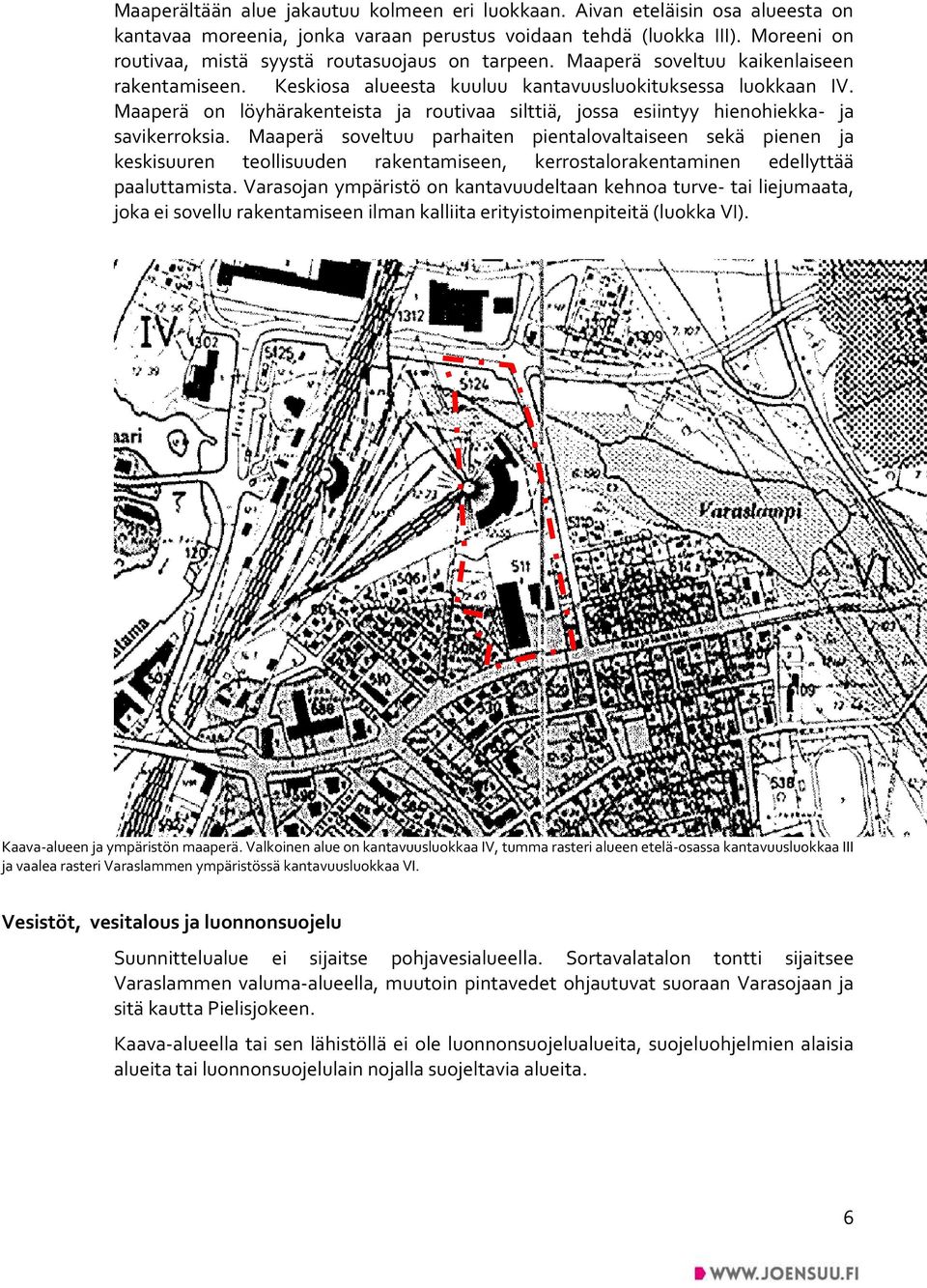 Maaperä on löyhärakenteista ja routivaa silttiä, jossa esiintyy hienohiekka- ja savikerroksia.